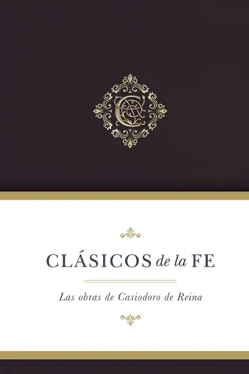 Imagen de la portada del libro Clásicos de la Fe: Casiodoro de Reina