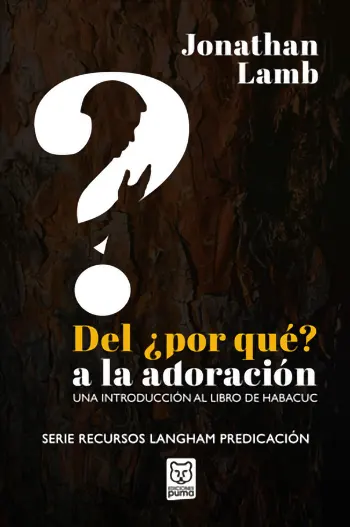 Del ¿Por Qué? A La Adoración. Una Introducción Al Libro De Habacuc