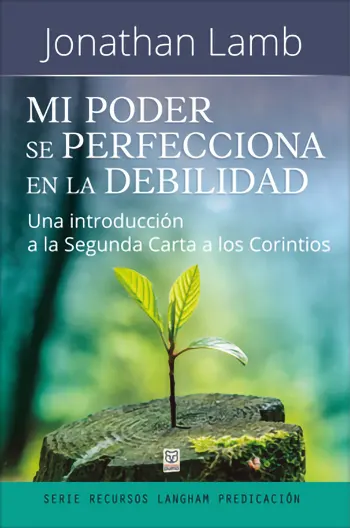 Mi Poder Se Perfecciona En La Debilidad: Una Introducción A 2 Corintios